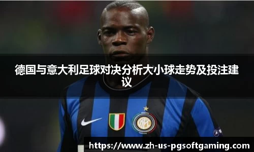 德国与意大利足球对决分析大小球走势及投注建议