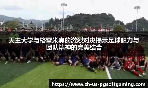 天主大学与格雷米奥的激烈对决揭示足球魅力与团队精神的完美结合
