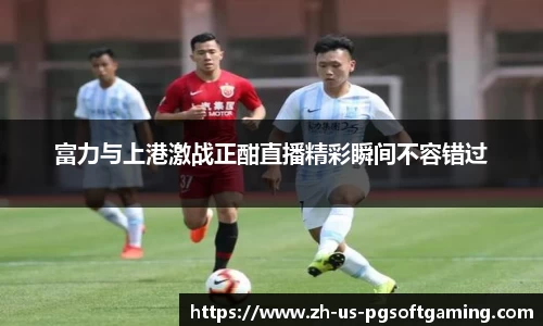 富力与上港激战正酣直播精彩瞬间不容错过
