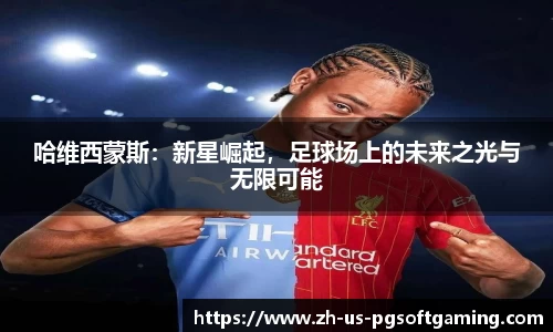 哈维西蒙斯：新星崛起，足球场上的未来之光与无限可能