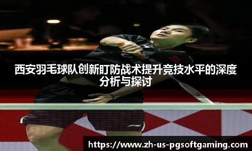 西安羽毛球队创新盯防战术提升竞技水平的深度分析与探讨